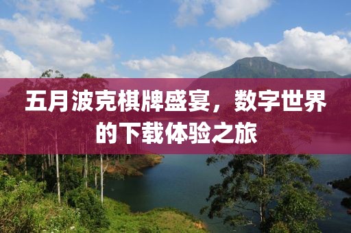 五月波克棋牌盛宴，数字世界的下载体验之旅