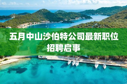 五月中山沙伯特公司最新职位招聘启事