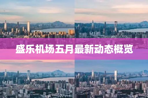 盛乐机场五月最新动态概览