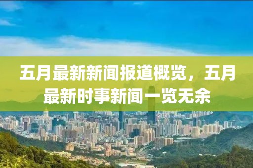 五月最新新闻报道概览，五月最新时事新闻一览无余