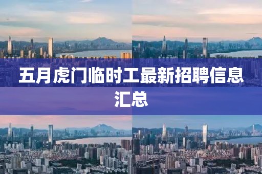 五月虎门临时工最新招聘信息汇总