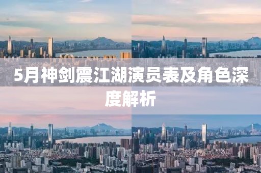 5月神剑震江湖演员表及角色深度解析