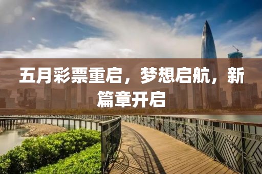 五月彩票重启，梦想启航，新篇章开启