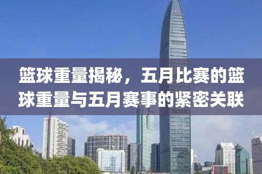 篮球重量揭秘，五月比赛的篮球重量与五月赛事的紧密关联
