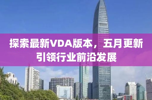 探索最新VDA版本，五月更新引领行业前沿发展