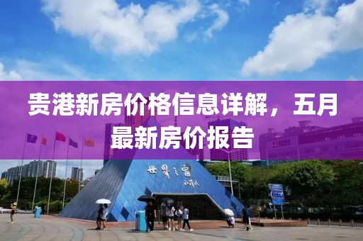 贵港新房价格信息详解，五月最新房价报告