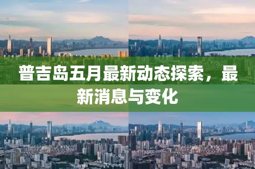 普吉岛五月最新动态探索，最新消息与变化