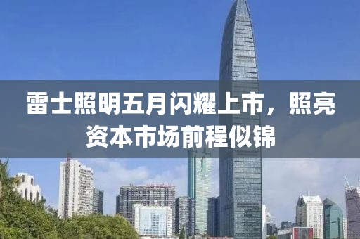 雷士照明五月闪耀上市，照亮资本市场前程似锦