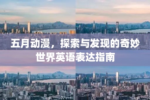 五月动漫，探索与发现的奇妙世界英语表达指南