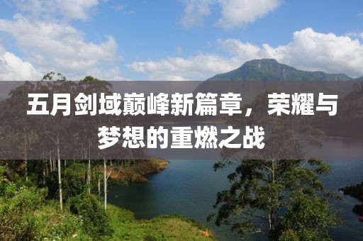 五月剑域巅峰新篇章，荣耀与梦想的重燃之战