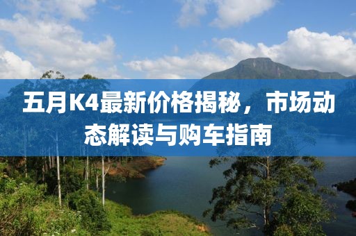 五月K4最新价格揭秘，市场动态解读与购车指南