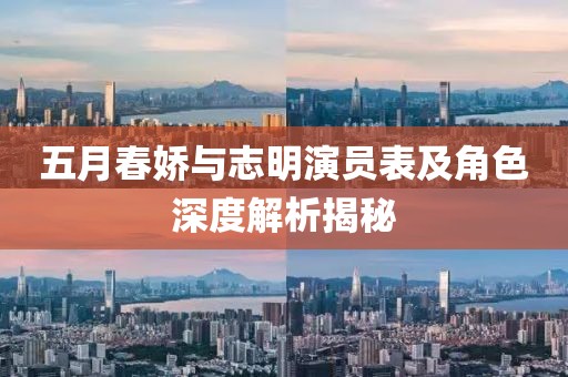 五月春娇与志明演员表及角色深度解析揭秘