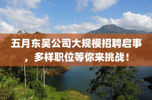 五月东吴公司大规模招聘启事，多样职位等你来挑战！