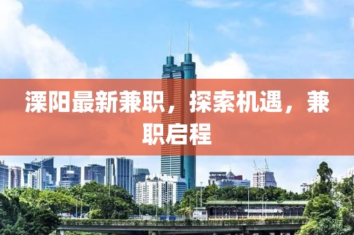 溧阳最新兼职，探索机遇，兼职启程