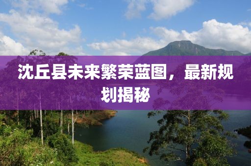 沈丘县未来繁荣蓝图，最新规划揭秘