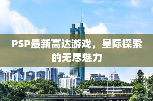 PSP最新高达游戏，星际探索的无尽魅力