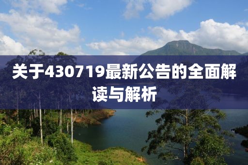 关于430719最新公告的全面解读与解析