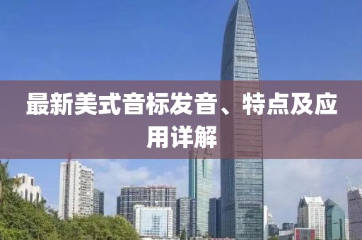 最新美式音标发音、特点及应用详解