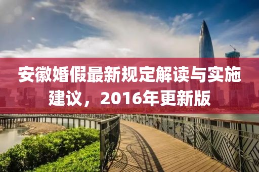 安徽婚假最新规定解读与实施建议，2016年更新版