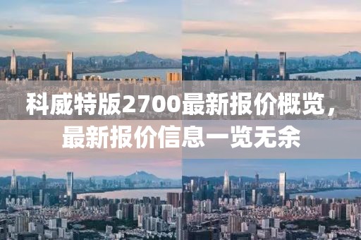 科威特版2700最新报价概览，最新报价信息一览无余