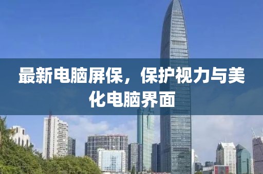 最新电脑屏保，保护视力与美化电脑界面