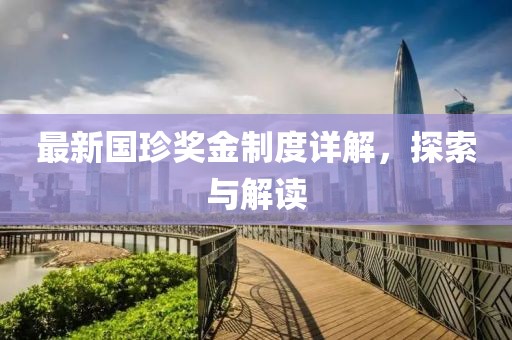 最新国珍奖金制度详解，探索与解读