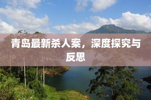 青岛最新杀人案，深度探究与反思