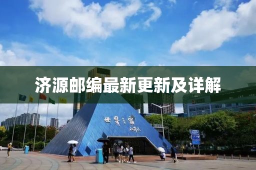 济源邮编最新更新及详解