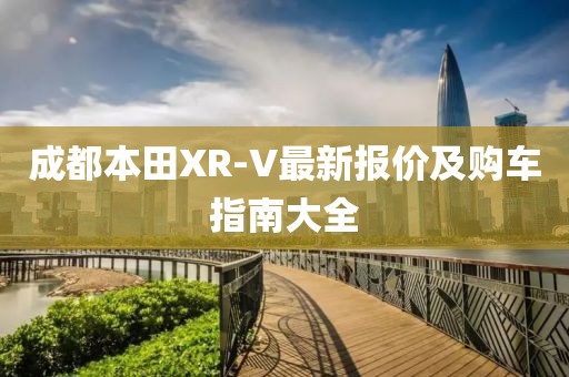 成都本田XR-V最新报价及购车指南大全