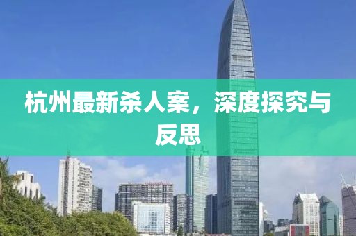 杭州最新杀人案，深度探究与反思