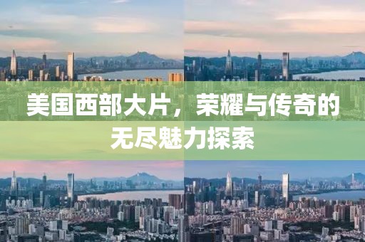 美国西部大片，荣耀与传奇的无尽魅力探索