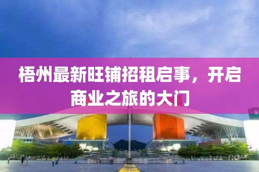 梧州最新旺铺招租启事，开启商业之旅的大门