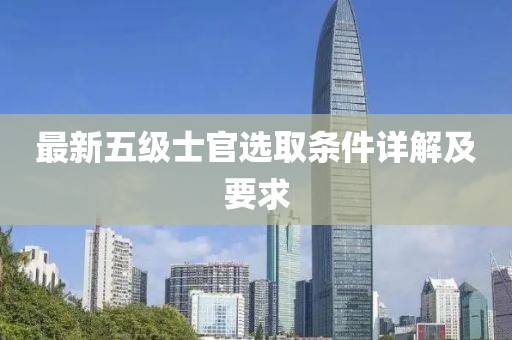 最新五级士官选取条件详解及要求
