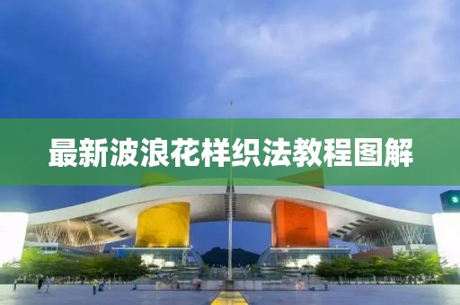 最新波浪花样织法教程图解