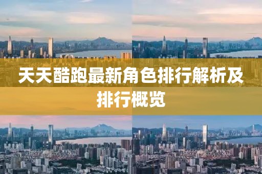 天天酷跑最新角色排行解析及排行概览