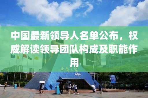 中国最新领导人名单公布，权威解读领导团队构成及职能作用