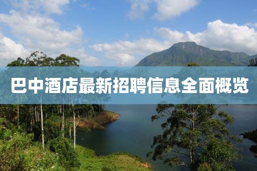 巴中酒店最新招聘信息全面概览