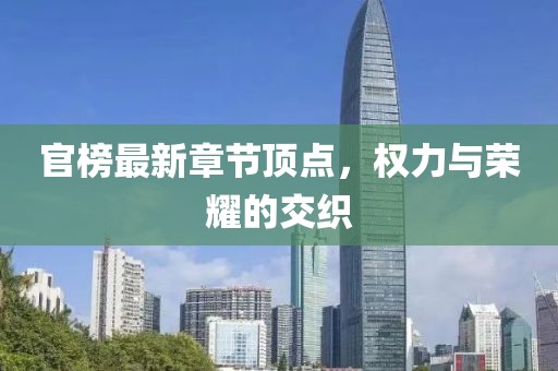 官榜最新章节顶点，权力与荣耀的交织