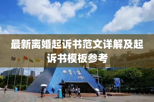 最新离婚起诉书范文详解及起诉书模板参考