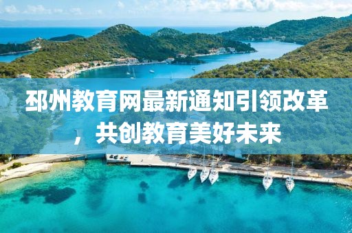 邳州教育网最新通知引领改革，共创教育美好未来
