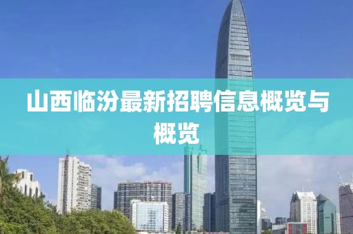 山西临汾最新招聘信息概览与概览