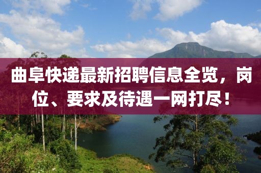 曲阜快递最新招聘信息全览，岗位、要求及待遇一网打尽！