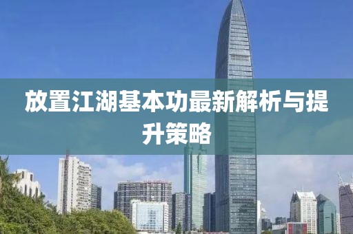 放置江湖基本功最新解析与提升策略