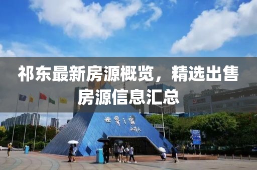祁东最新房源概览，精选出售房源信息汇总