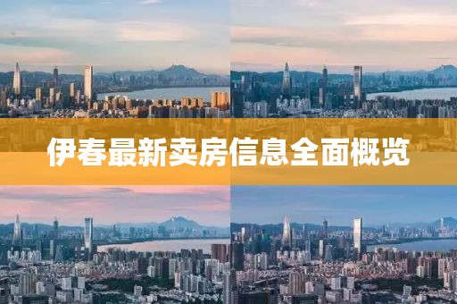 伊春最新卖房信息全面概览