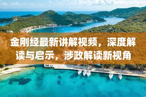 金刚经最新讲解视频，深度解读与启示，涉政解读新视角