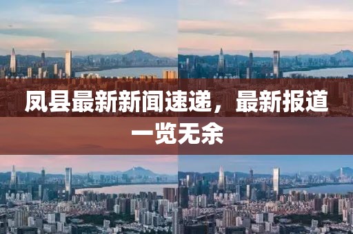凤县最新新闻速递，最新报道一览无余