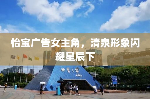 怡宝广告女主角，清泉形象闪耀星辰下