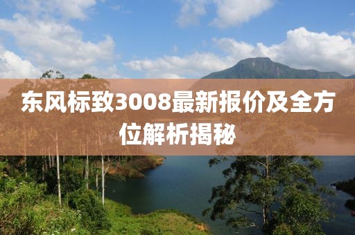 东风标致3008最新报价及全方位解析揭秘