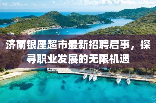 济南银座超市最新招聘启事，探寻职业发展的无限机遇